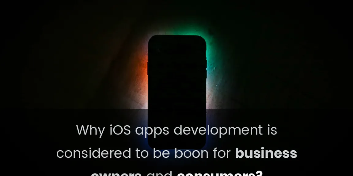 Why iOS apps development is considered to be boon for business owners and consumers?